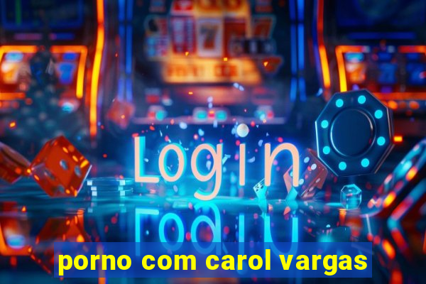 porno com carol vargas